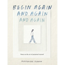 Begin Again, and Again, and Again: Notes on the Art of Perpetual Renewal