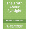The Truth About Eyesight: The Cause And Remedy For Imperfect Sight