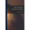 My Father, Irving Fisher