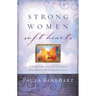 The Strong Women, Soft Hearts: A Woman's Guide to Cultivating a Wise Heart and a Passionate Life