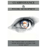 Clairvoyance and Psychic Development: The complete guide to clairvoyance, psychic development, and using your psychic ability!