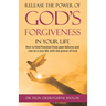 Release the Power of God's Forgiveness in Your Life: How to find freedom from past failures and rise to a new life with the power of God