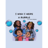 I Wish I Were a Bubble