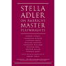 Stella Adler on America's Master Playwrights: Eugene O'Neill, Thornton Wilder, Clifford Odets, William Saroyan, Tennessee Williams, William Inge, Arth