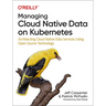 Managing Cloud Native Data on Kubernetes: Architecting Cloud Native Data Services Using Open Source Technology