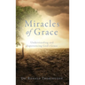 Miracles of Grace: Understanding and Experiencing God's Grace