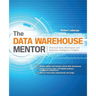 The Data Warehouse Mentor: Practical Data Warehouse and Business Intelligence Insights
