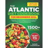 The Atlantic Diet Cookbook for Beginners: Experience the Rich Flavors of Coastal Living with 1500 Days of Nutrient-Packed Atlantic Recipes for Longevi