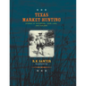 Texas Market Hunting: Stories of Waterfowl, Game Laws, and Outlaws