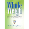 Whole Weigh: How to Quit Dieting and Start Living a Healthy and Whole Life.