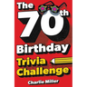 The 70th Birthday Trivia Challenge: Take A Walk Down Memory Lane With Fun Brain-Teasers And Quizzes For Seventy-Year-Olds (70th Birthday Gift)