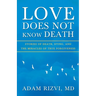 Love Does Not Know Death: Stories of Death, Dying, and The Miracles of True Forgiveness