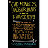 CAD Monkeys, Dinosaur Babies, and T-Shaped People: Inside the World of Design Thinking and How It Can Spark Creativity and Innovation