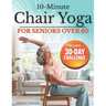 10-Minute Chair Yoga for Seniors Over 60: Step-by-Step, Low-Impact Seated Routines to Ease Stiffness, Protect Your Knees & Back, and Improve Balance-N