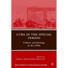 Cuba in the Special Period: Culture and Ideology in the 1990s