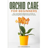 Orchid Care for Beginners: Your Complete Beginner's Guide to Cultivating Stunning Orchids at Home