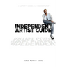 Independent Artist Guide: A blueprint to success as an indepedent artist in the music industry