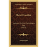 Christ Crucified: Lectures On First Corinthians Two (1873)