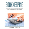 Bookkeeping: Step by Step Guide to Bookkeeping Principles & Basic Bookkeeping for Small Business