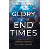 Glory and the End Times: Unveiling God's Prophetic Vision for Your Future, Israel, and the Last-Days Awakening
