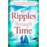 Ripples Through Time: The Gripping and Sweepingly Romantic New Dual-Time Novel from the Author of Echoes of the Runes