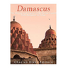 Damascus: The History and Legacy of the Syrian Capital from Antiquity to Today