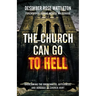 The Church Can Go To Hell: Overcoming the Brokenness, Bitterness, and Bondage of Church Hurt
