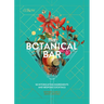The Botanical Bar: 50 Intoxicating Ingredients and Bespoke Cocktails
