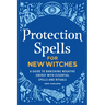 Protection Spells for New Witches: A Guide to Banishing Negative Energy with Essential Spells and Rituals
