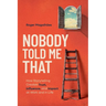 Nobody Told Me That: How Storytelling Creates Trust, Influence, and Impact at Work and in Life