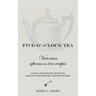 Five-O'-Clock Tea: Victorian Afternoon Tea Recipes