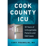 Cook County ICU: 30 Years of Unforgettable Patients and Odd Cases