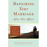 Repairing Your Marriage After His Affair: A Woman's Guide to Hope and Healing