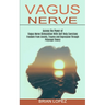Vagus Nerve: Freedom From Anxiety, Trauma and Depression Through Polyvagal Theory (Access the Power of Vagus Nerve Stimulation With Self Help Exercise