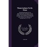 Three Letters To Dr. Price: Containing Remarks On His Observations On The Nature Of Civil Liberty, The Principles Of Government, And The Justice A