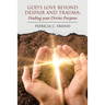 God's Love beyond Despair and Trauma: Finding your Divine Purpose
