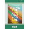 Living the Life That You Are: Finding Wholeness When You Feel Lost, Isolated, and Afraid [Large Print 16 Pt Edition]