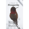 A Trail To Prosperity: The Journey of One from Escaping Autocracy, Poverty, and Despair to the Land of Opportunity
