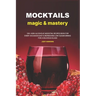 Mocktails Magic & Mastery: 100+ Non-Alcoholic Mocktail Recipes Book for Every Occasion Easy & Refreshing Low-Sugar Drinks for a Delicious Glass