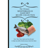 The Ultimate Mediterranean Dash Diet Recipe Collection: Don't Miss These Quick and Easy Recipes to Make Incredible Mediterranean Dash Diet Meals