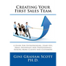 Creating Your First Sales Team: A Guide for Entrepreneurs, Start-Ups, Small Businesses and Professionals Seeking More Clients and Customers