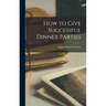 How to Give Successful Dinner Parties