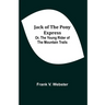 Jack of the Pony Express; Or, The Young Rider of the Mountain Trails