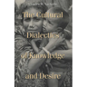 Cultural Dialectics of Knowledge and Desire