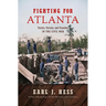 Fighting for Atlanta: Tactics, Terrain, and Trenches in the Civil War