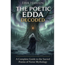 The Poetic Edda Decoded: A Complete Guide to the Sacred Poems of Norse Mythology