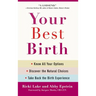 Your Best Birth: Know All Your Options, Discover the Natural Choices, and Take Back the Birth Experience