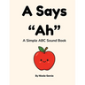 A Says "Ah": A Simple ABC Sound Book