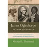 James Oglethorpe, Father of Georgia: A Founder's Journey from Slave Trader to Abolitionist