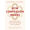 How Compassion Works: A Step-By-Step Guide to Cultivating Well-Being, Love, and Wisdom